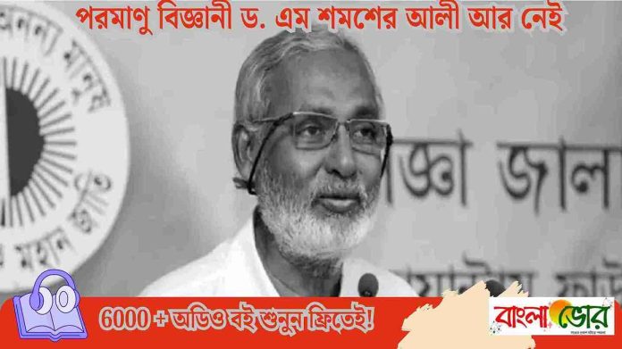 পরমাণু বিজ্ঞানী ড. এম শমশের আলী আর নেই